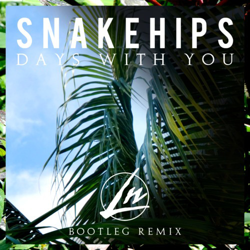 Snakehips - Days With You (Le Nonsense Bootleg Remix)