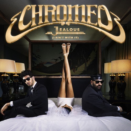 Chromeo – Jealous (I Ain’t With It)