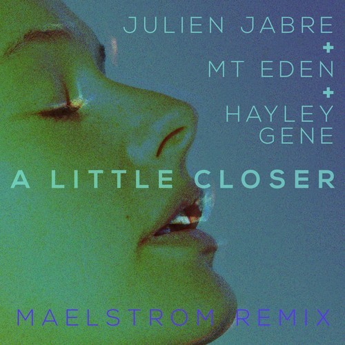 JULIEN JABRE & MT EDEN FEAT. HAYLEY GENE – A LITTLE CLOSER (MAELSTROM REMIX)