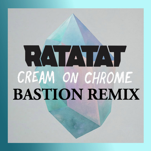 Ratatat - Cream On Chrome (Bastion Remix)