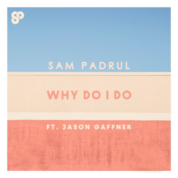 Sam Padrul - Why Do I Do (Ft. Jason Gaffner)